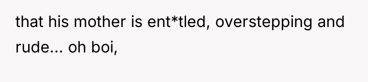 that his mother is ent*tled, overstepping and rude... oh boi,