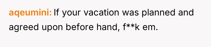 aqeumini If your vacation was planned and agreed upon before...
