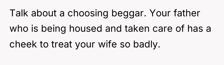 Talk about a choosing beggar. Your father who is being...