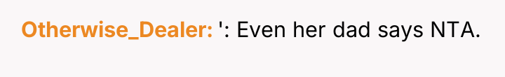 Otherwise_Dealer ': Even her dad says NTA.