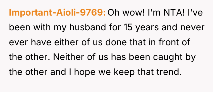 Important-Aioli-9769 Oh wow! I'm NTA! I've been with my husband...