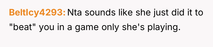BeltIcy4293 Nta sounds like she just did it to "beat"...