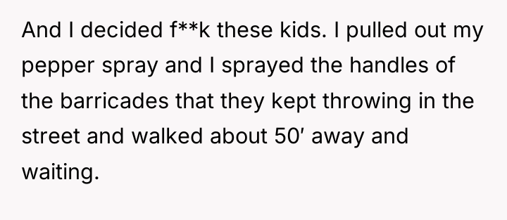 And I decided f**k these kids. I pulled out my...