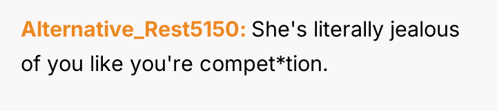 Alternative_Rest5150 She's literally jealous of you like you're compet*tion.