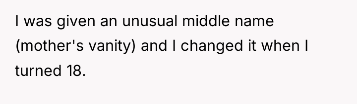 I was given an unusual middle name (mother's vanity) and...