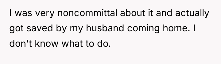 I was very noncommittal about it and actually got saved...