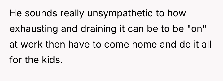 He sounds really unsympathetic to how exhausting and draining it...