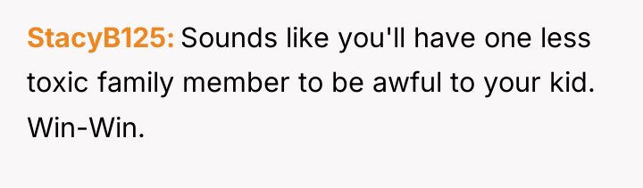 StacyB125 Sounds like you'll have one less toxic family member...