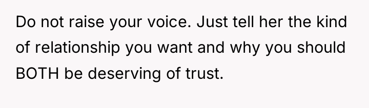 Do not raise your voice. Just tell her the kind...