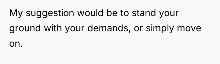 My suggestion would be to stand your ground with your...