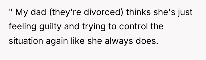" My dad (they're divorced) thinks she's just feeling guilty...
