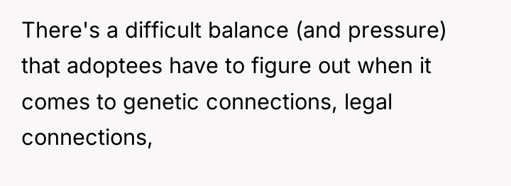 There's a difficult balance (and pressure) that adoptees have to...