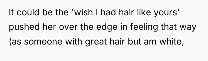 It could be the 'wish I had hair like yours'...