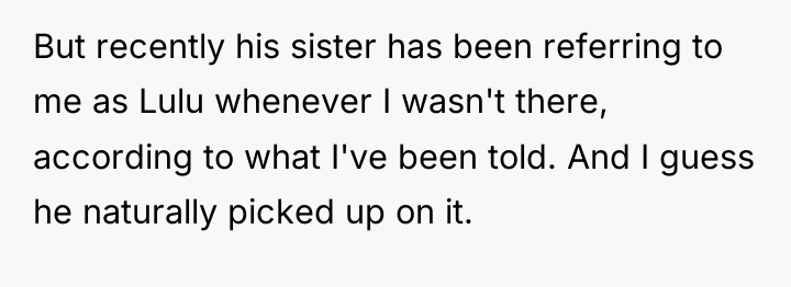 But recently his sister has been referring to me as...