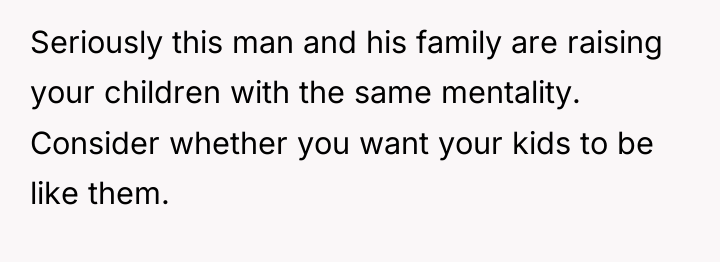 Seriously this man and his family are raising your children...