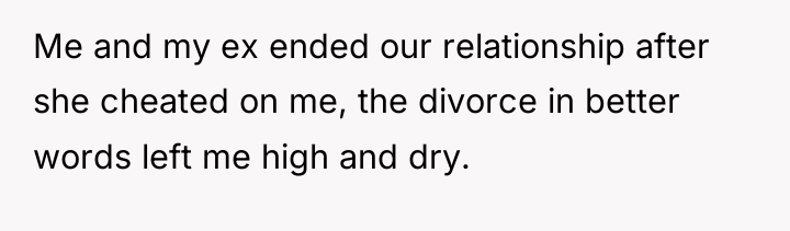 Me and my ex ended our relationship after she cheated...