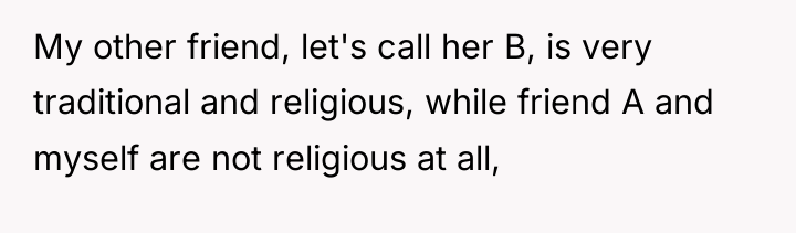 My other friend, let's call her B, is very traditional...
