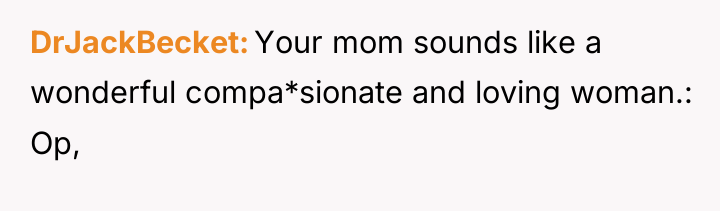 DrJackBecket Your mom sounds like a wonderful compa*sionate and loving...