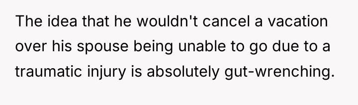 The idea that he wouldn't cancel a vacation over his...