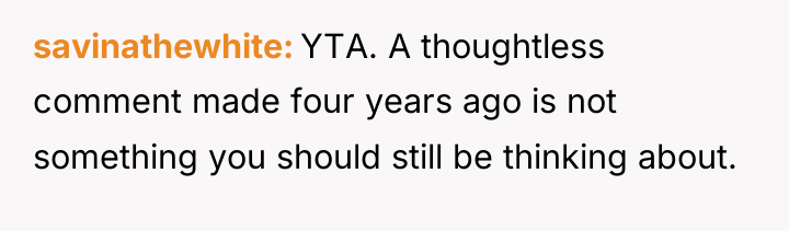 savinathewhite YTA. A thoughtless comment made four years ago is...
