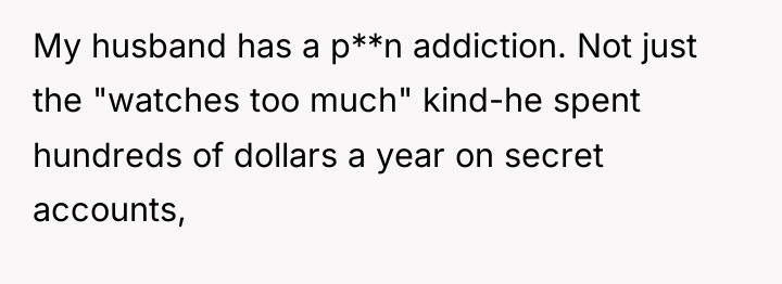 My husband has a p**n addiction. Not just the "watches...