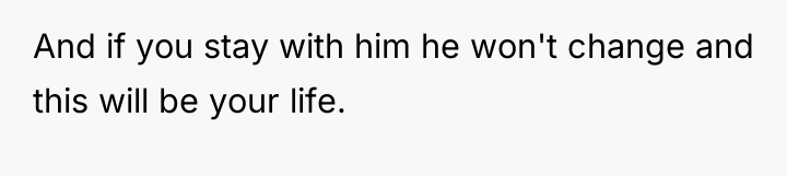 And if you stay with him he won't change and...