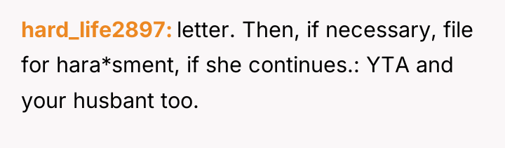 hard_life2897 letter. Then, if necessary, file for hara*sment, if she...