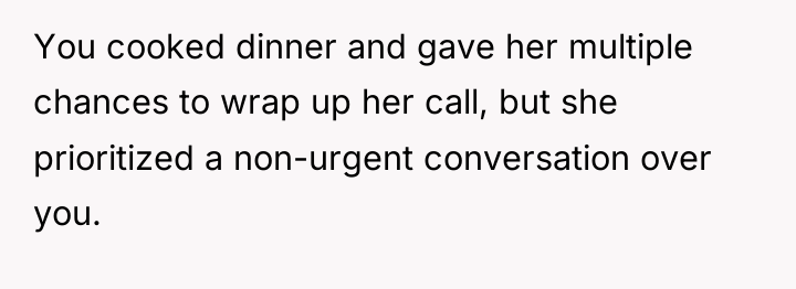 You cooked dinner and gave her multiple chances to wrap...
