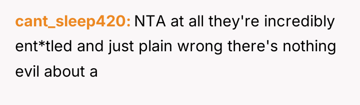cant_sleep420 NTA at all they're incredibly ent*tled and just plain...