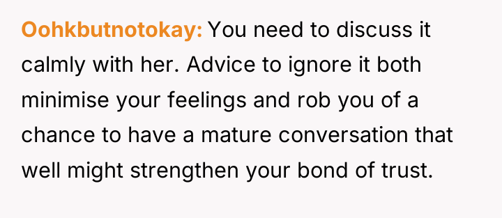 Oohkbutnotokay You need to discuss it calmly with her. Advice...