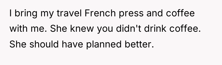 I bring my travel French press and coffee with me....