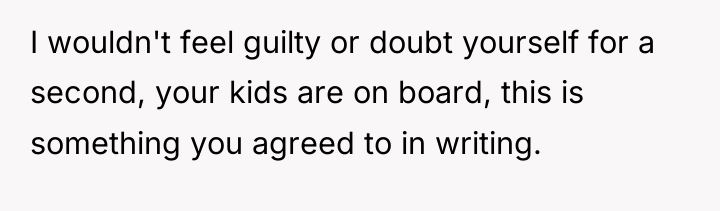 I wouldn't feel guilty or doubt yourself for a second,...