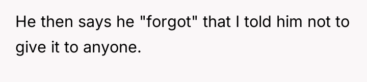 He then says he "forgot" that I told him not...