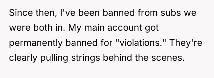 Since then, I've been banned from subs we were both...
