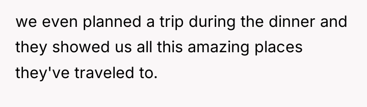 we even planned a trip during the dinner and they...