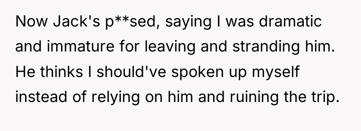 Now Jack's p**sed, saying I was dramatic and immature for...