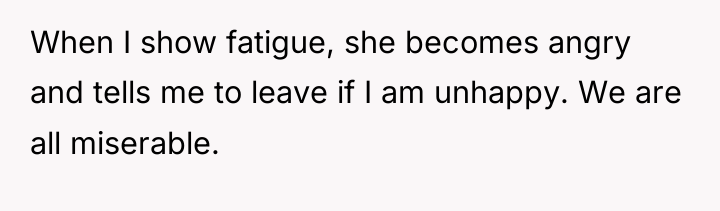 When I show fatigue, she becomes angry and tells me...