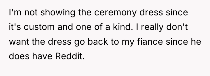 I'm not showing the ceremony dress since it's custom and...