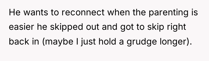 He wants to reconnect when the parenting is easier he...