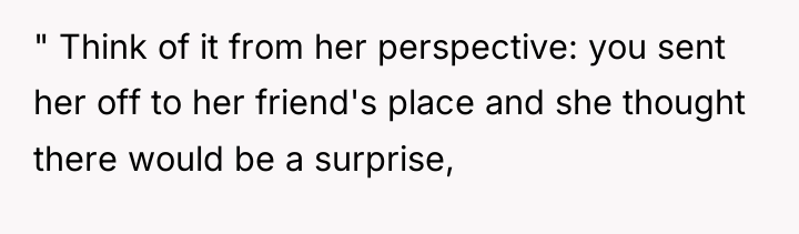 " Think of it from her perspective: you sent her...