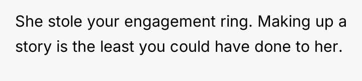 She stole your engagement ring. Making up a story is...
