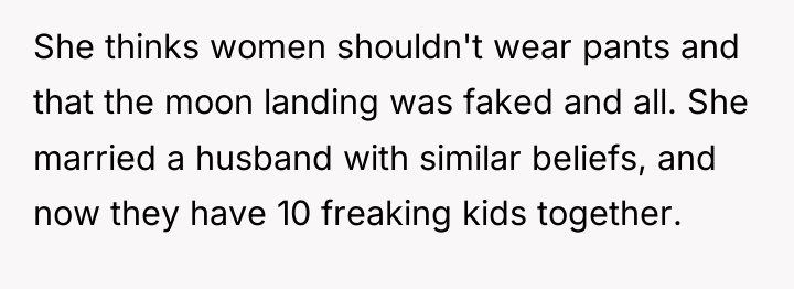 She thinks women shouldn't wear pants and that the moon...