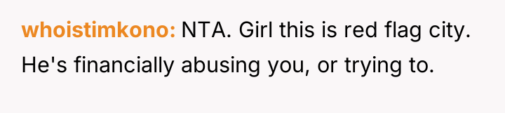 whoistimkono NTA. Girl this is red flag city. He's financially...