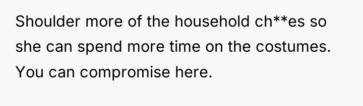 Shoulder more of the household ch**es so she can spend...