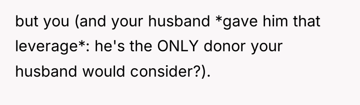but you (and your husband *gave him that leverage*: he's...