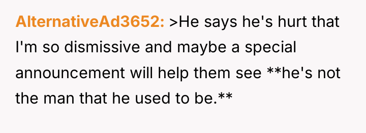 AlternativeAd3652 >He says he's hurt that I'm so dismissive and...
