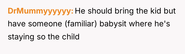 DrMummyyyyyy He should bring the kid but have someone (familiar)...