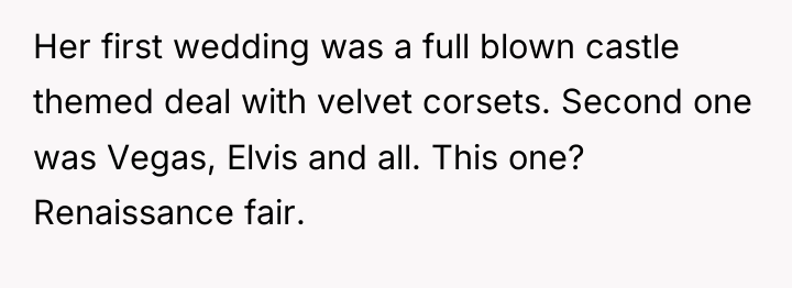 Her first wedding was a full blown castle themed deal...