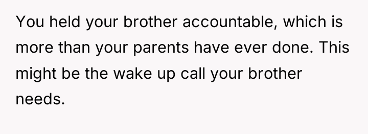 You held your brother accountable, which is more than your...