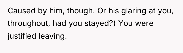 Caused by him, though. Or his glaring at you, throughout,...